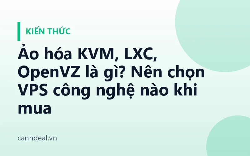 Ảo hóa KVM, LXC, OpenVZ là gì? Nên chọn VPS công nghệ nào khi mua