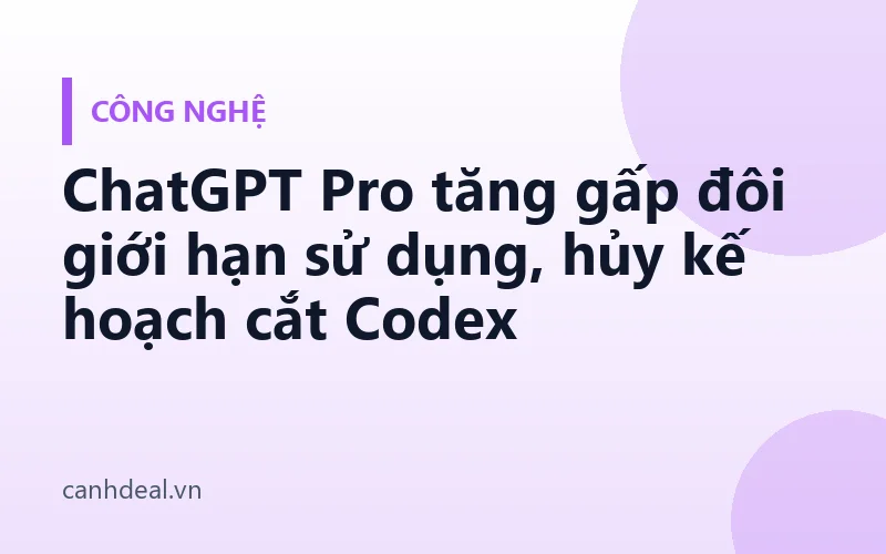 ChatGPT Pro tăng gấp đôi giới hạn sử dụng, hủy kế hoạch cắt Codex