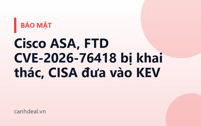 Cisco ASA, FTD CVE-2026-76418 bị khai thác, CISA đưa vào KEV
