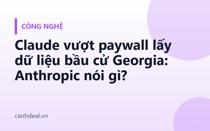 Claude vượt paywall lấy dữ liệu bầu cử Georgia: Anthropic nói gì?