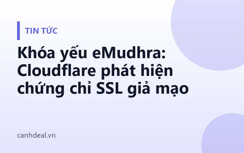 Khóa yếu eMudhra: Cloudflare phát hiện chứng chỉ SSL giả mạo
