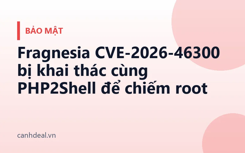 Fragnesia CVE-2026-46300 bị khai thác cùng PHP2Shell để chiếm root