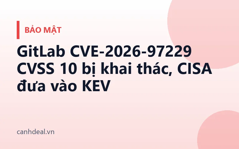 GitLab CVE-2026-97229 CVSS 10 bị khai thác, CISA đưa vào KEV