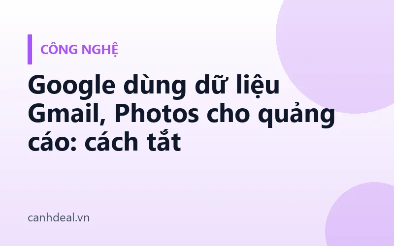 Google dùng dữ liệu Gmail, Photos cho quảng cáo: cách tắt