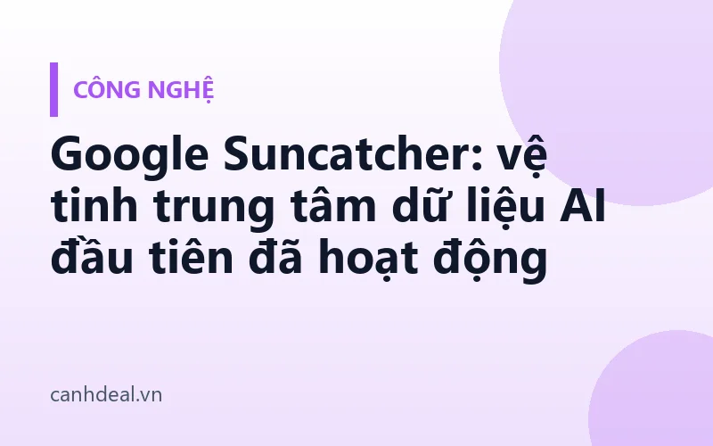 Google Suncatcher: vệ tinh trung tâm dữ liệu AI đầu tiên đã hoạt động