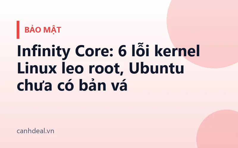 Infinity Core: 6 lỗi kernel Linux leo root, Ubuntu chưa có bản vá