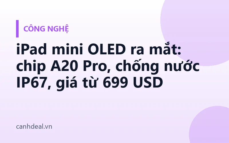 iPad mini OLED ra mắt: chip A20 Pro, chống nước IP67, giá từ 699 USD