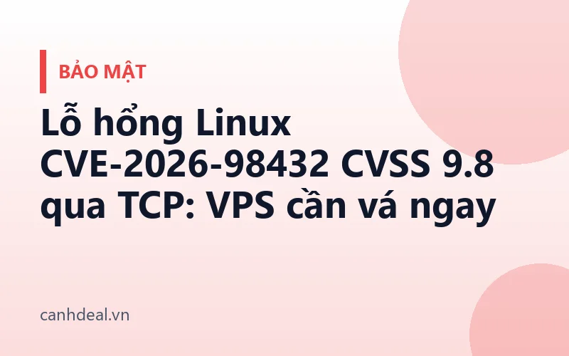 Lỗ hổng Linux CVE-2026-98432 CVSS 9.8 qua TCP: VPS cần vá ngay
