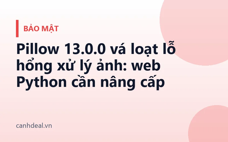 Pillow 13.0.0 vá loạt lỗ hổng xử lý ảnh: web Python cần nâng cấp
