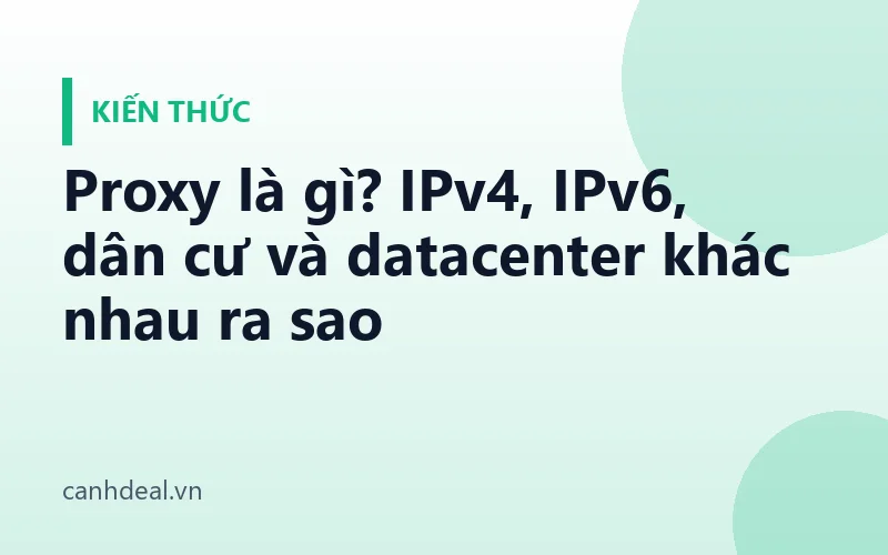 Proxy là gì? IPv4, IPv6, dân cư và datacenter khác nhau ra sao