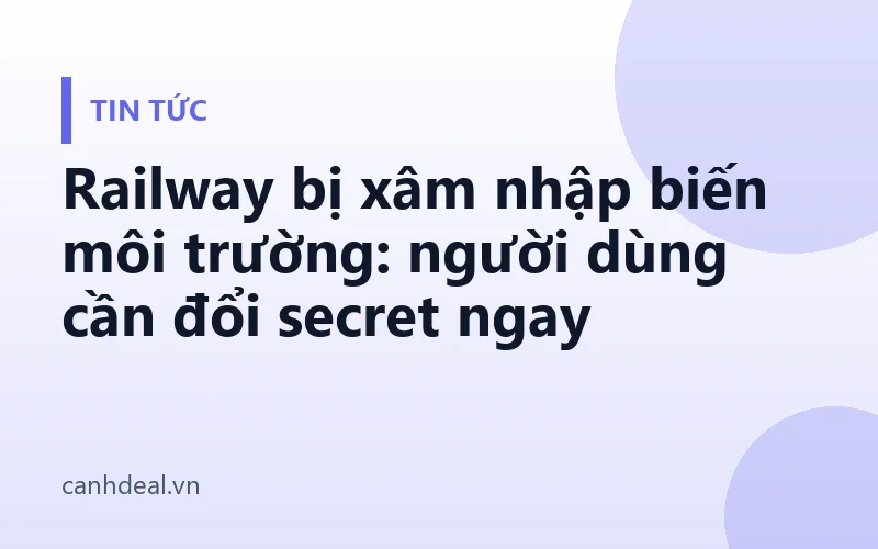 Railway bị xâm nhập biến môi trường: người dùng cần đổi secret ngay