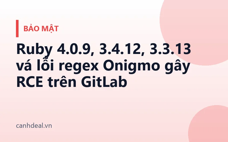 Ruby 4.0.9, 3.4.12, 3.3.13 vá lỗi regex Onigmo gây RCE trên GitLab