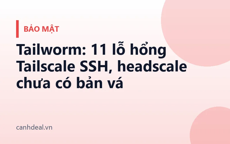 Tailworm: 11 lỗ hổng Tailscale SSH, headscale chưa có bản vá
