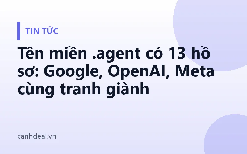 Tên miền .agent có 13 hồ sơ: Google, OpenAI, Meta cùng tranh giành