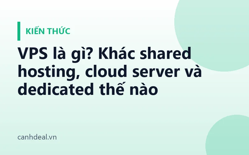 VPS là gì? Khác shared hosting, cloud server và dedicated thế nào