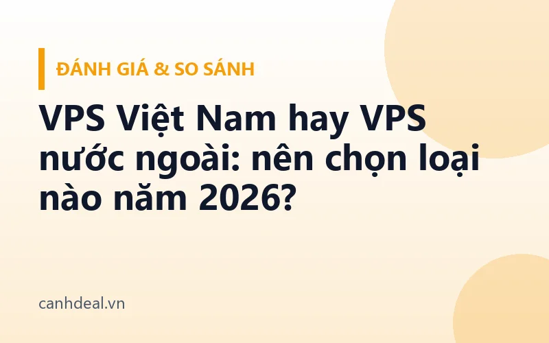 VPS Việt Nam hay VPS nước ngoài: nên chọn loại nào năm 2026?