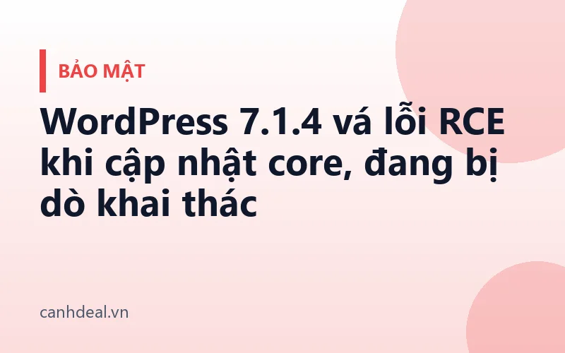 WordPress 7.1.4 vá lỗi RCE khi cập nhật core, đang bị dò khai thác